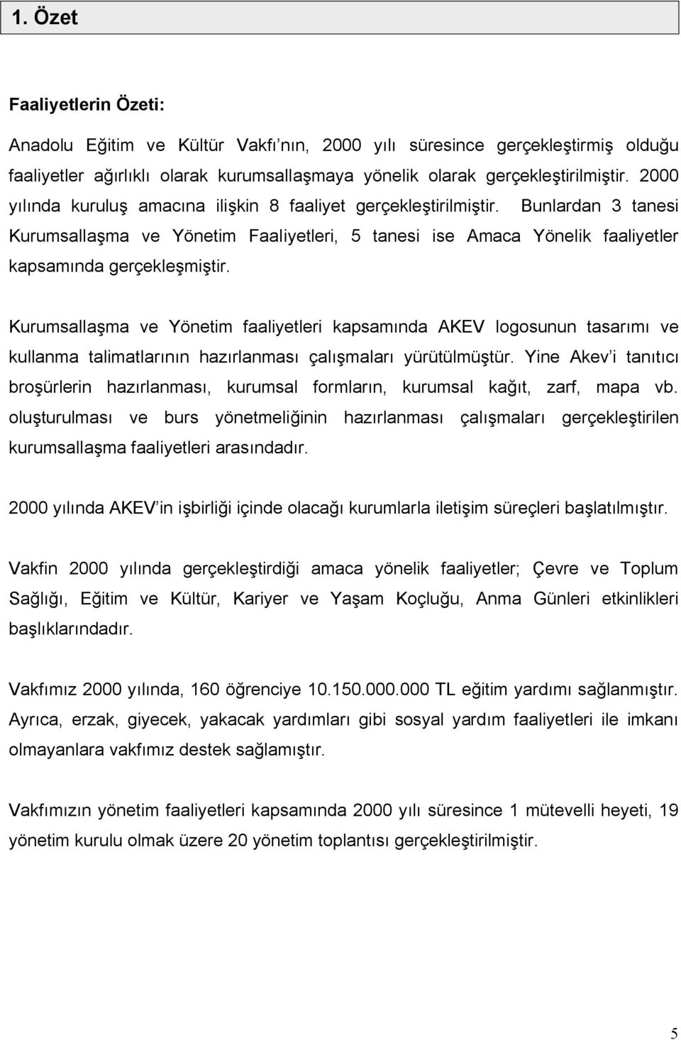 Kurumsallaşma ve Yönetim faaliyetleri kapsamında AKEV logosunun tasarımı ve kullanma talimatlarının hazırlanması çalışmaları yürütülmüştür.