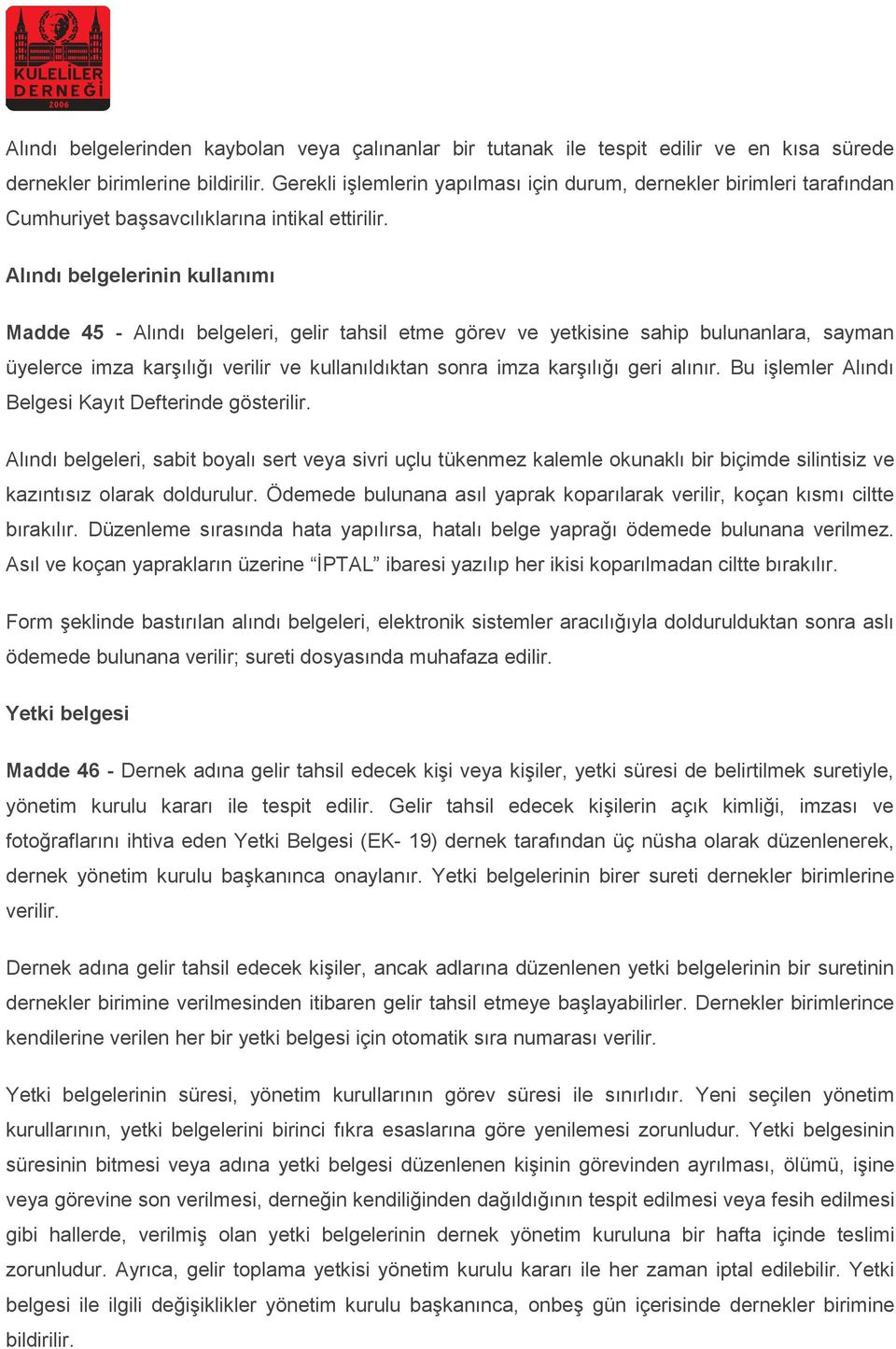 Alındı belgelerinin kullanımı Madde 45 - Alındı belgeleri, gelir tahsil etme görev ve yetkisine sahip bulunanlara, sayman üyelerce imza karşılığı verilir ve kullanıldıktan sonra imza karşılığı geri