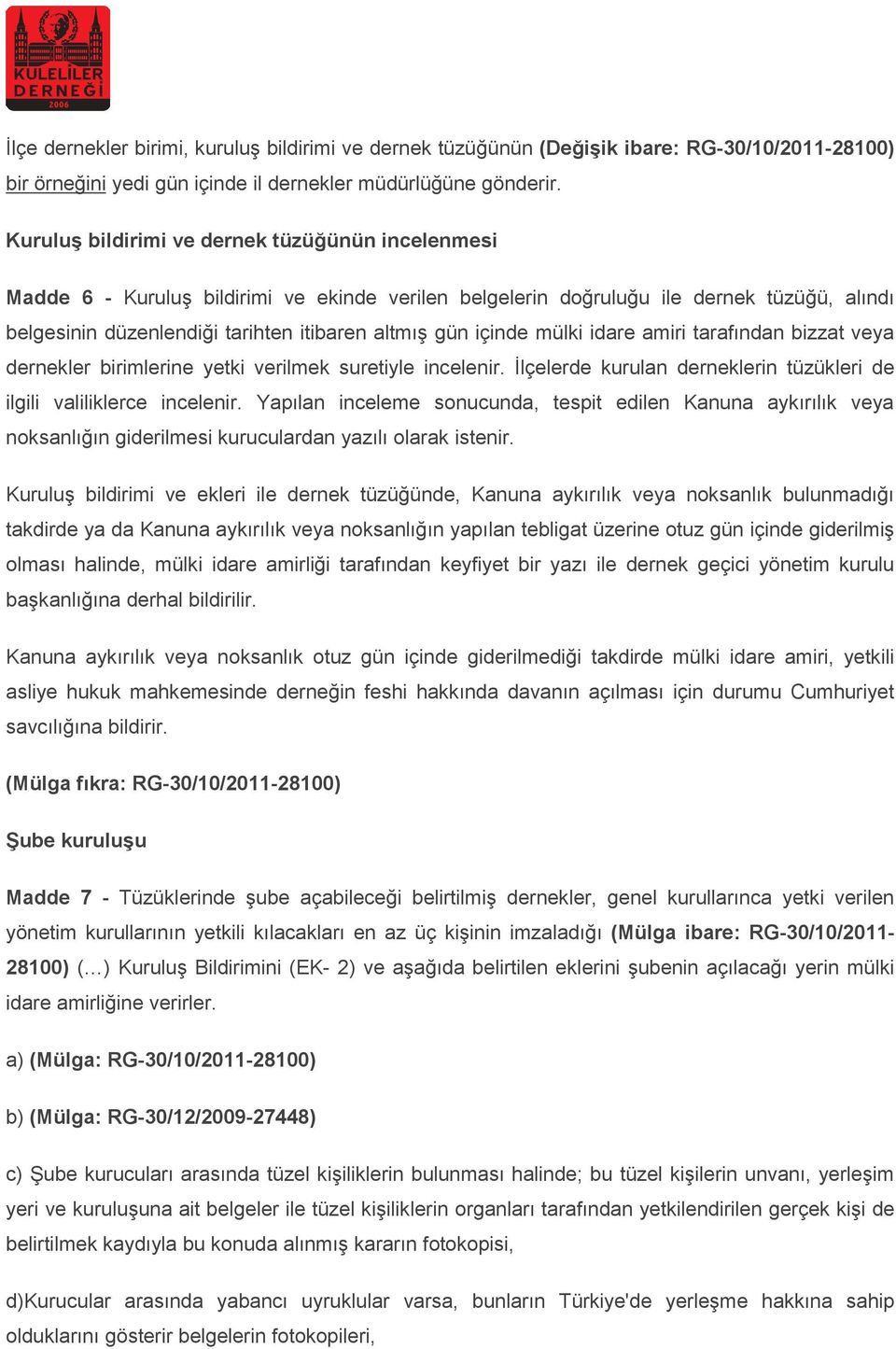 içinde mülki idare amiri tarafından bizzat veya dernekler birimlerine yetki verilmek suretiyle incelenir. İlçelerde kurulan derneklerin tüzükleri de ilgili valiliklerce incelenir.