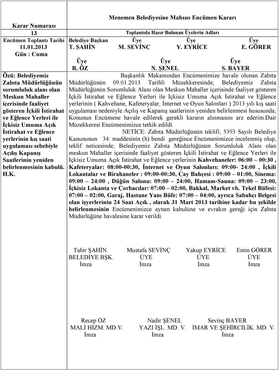 yerlerinin kış saati uygulaması sebebiyle Açılış Kapanış Saatlerinin yeniden belirlenmesinin R. ÖZ N. ŞENEL S. BAYER Başkanlık Makamından Encümenimize havale olunan Zabıta Müdürlüğünün 09.01.