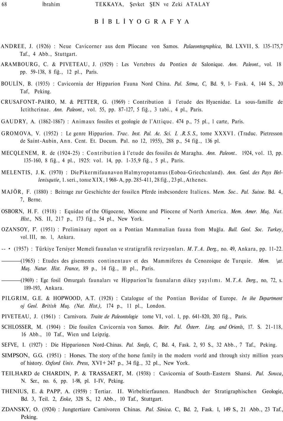 (1935) : Cavicornia der Hipparion Fauna Nord China. Pal. Sıtma, C, Bd. 9, l- Fask. 4, 144 S., 20 Taf, Peking. CRUSAFONT-PAIRO, M. & PETTER, G. (1969) : Contribution â l'etude des Hyaenidae.