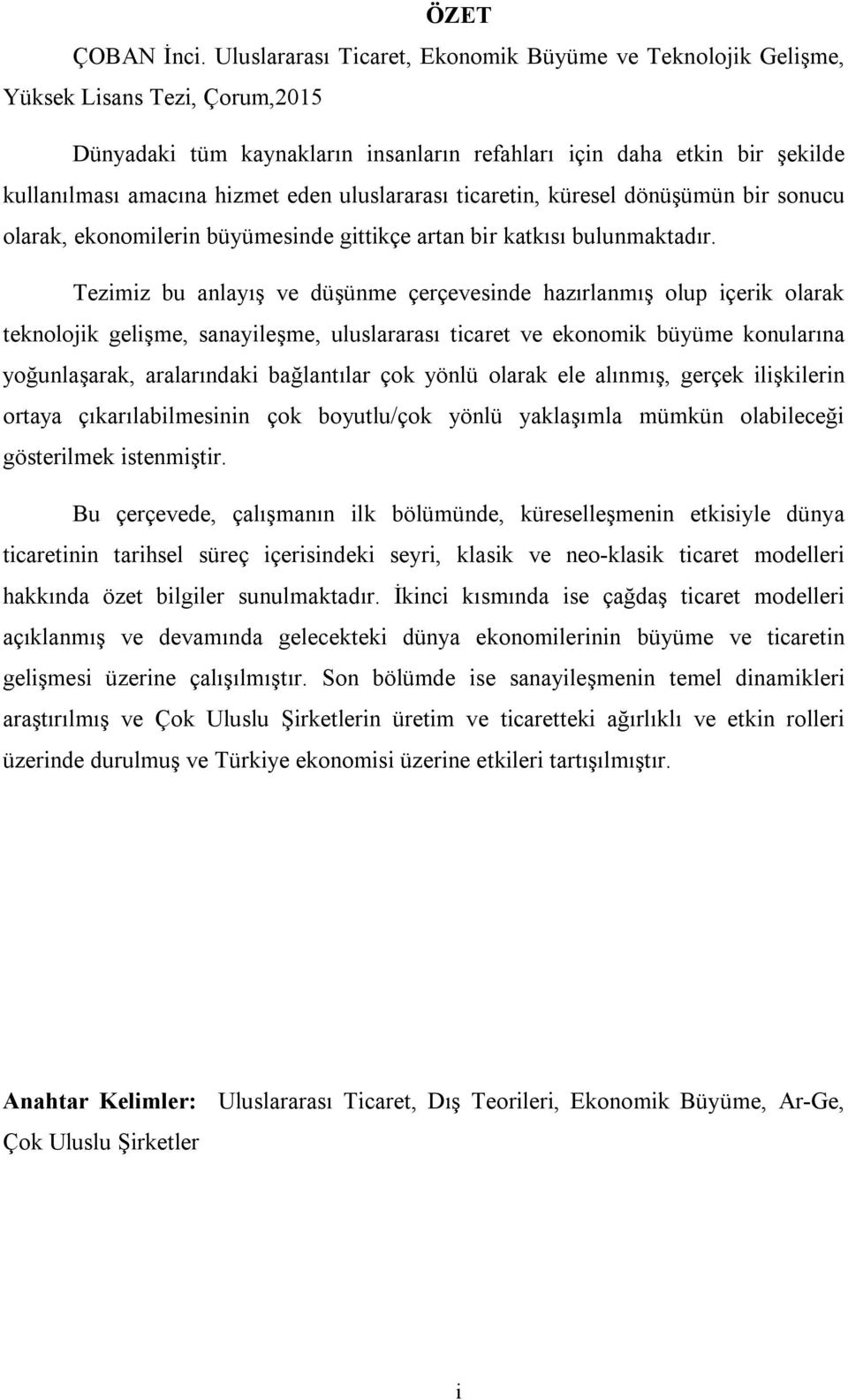 uluslararası ticaretin, küresel dönüşümün bir sonucu olarak, ekonomilerin büyümesinde gittikçe artan bir katkısı bulunmaktadır.