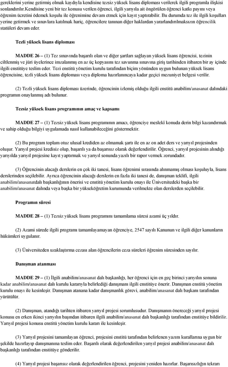 Bu durumda tez ile ilgili koşulları yerine getirmek ve sınavlara katılmak hariç, öğrencilere tanınan diğer haklardan yararlandırılmaksızın öğrencilik statüleri devam eder.