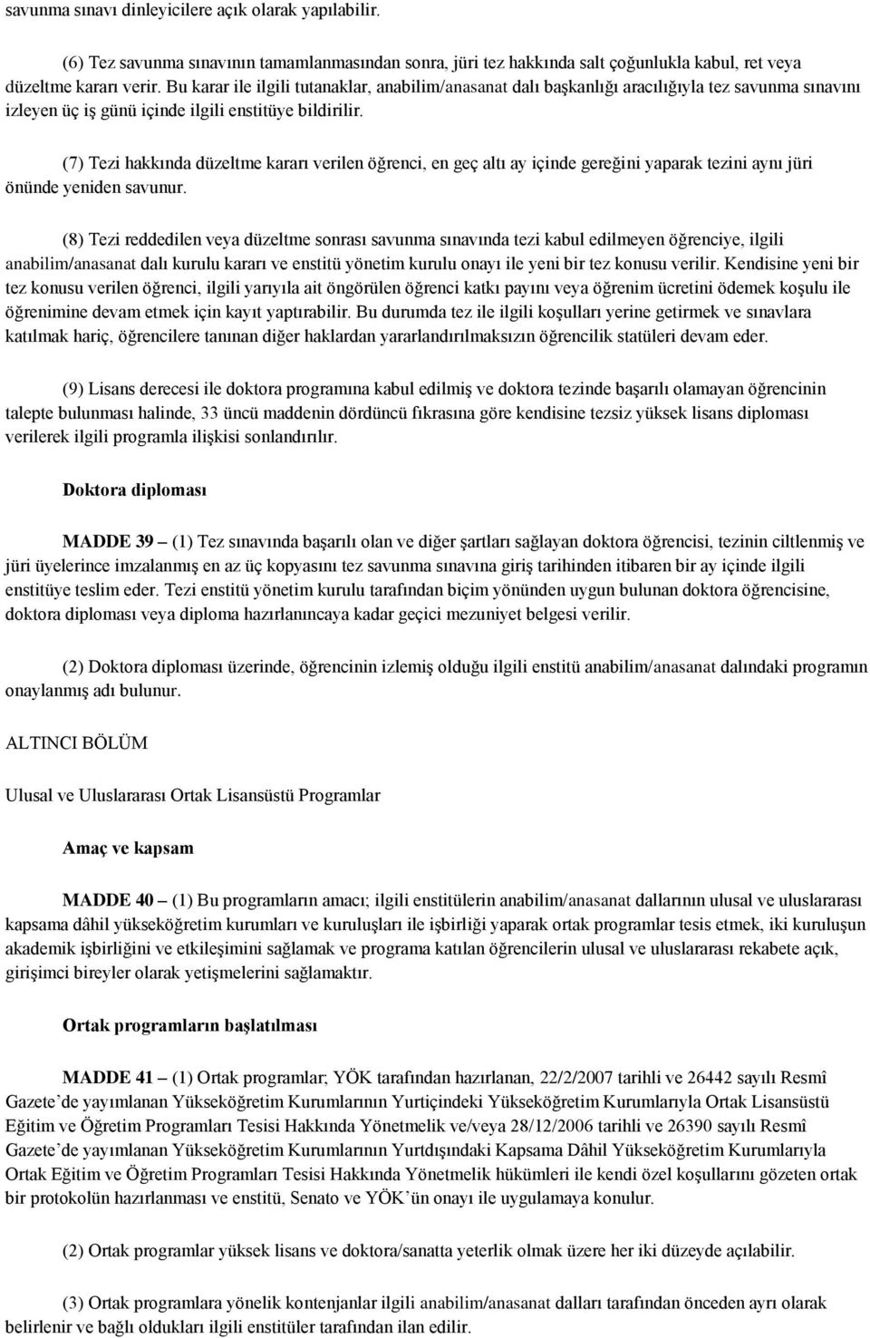 (7) Tezi hakkında düzeltme kararı verilen öğrenci, en geç altı ay içinde gereğini yaparak tezini aynı jüri önünde yeniden savunur.