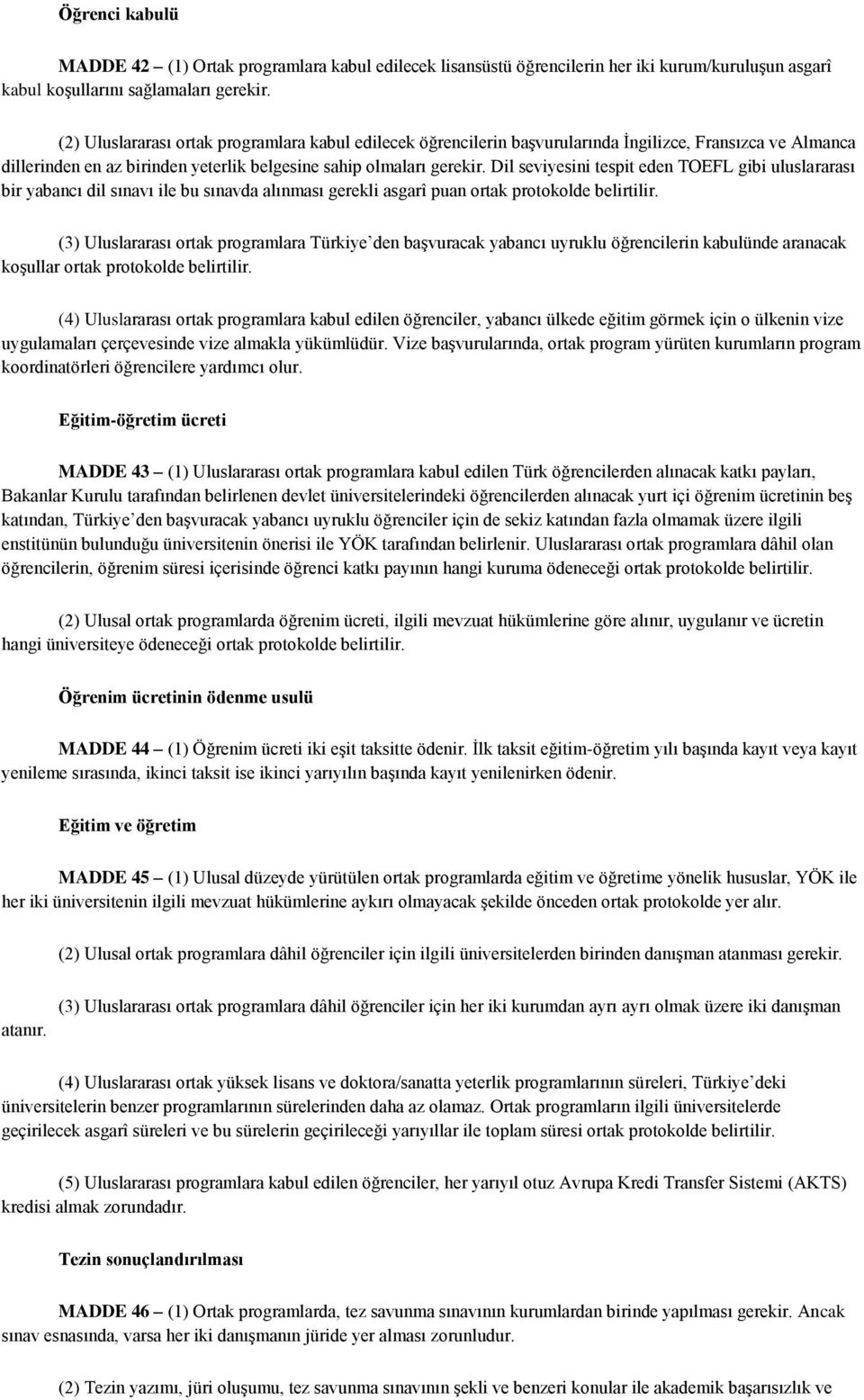 Dil seviyesini tespit eden TOEFL gibi uluslararası bir yabancı dil sınavı ile bu sınavda alınması gerekli asgarî puan ortak protokolde belirtilir.