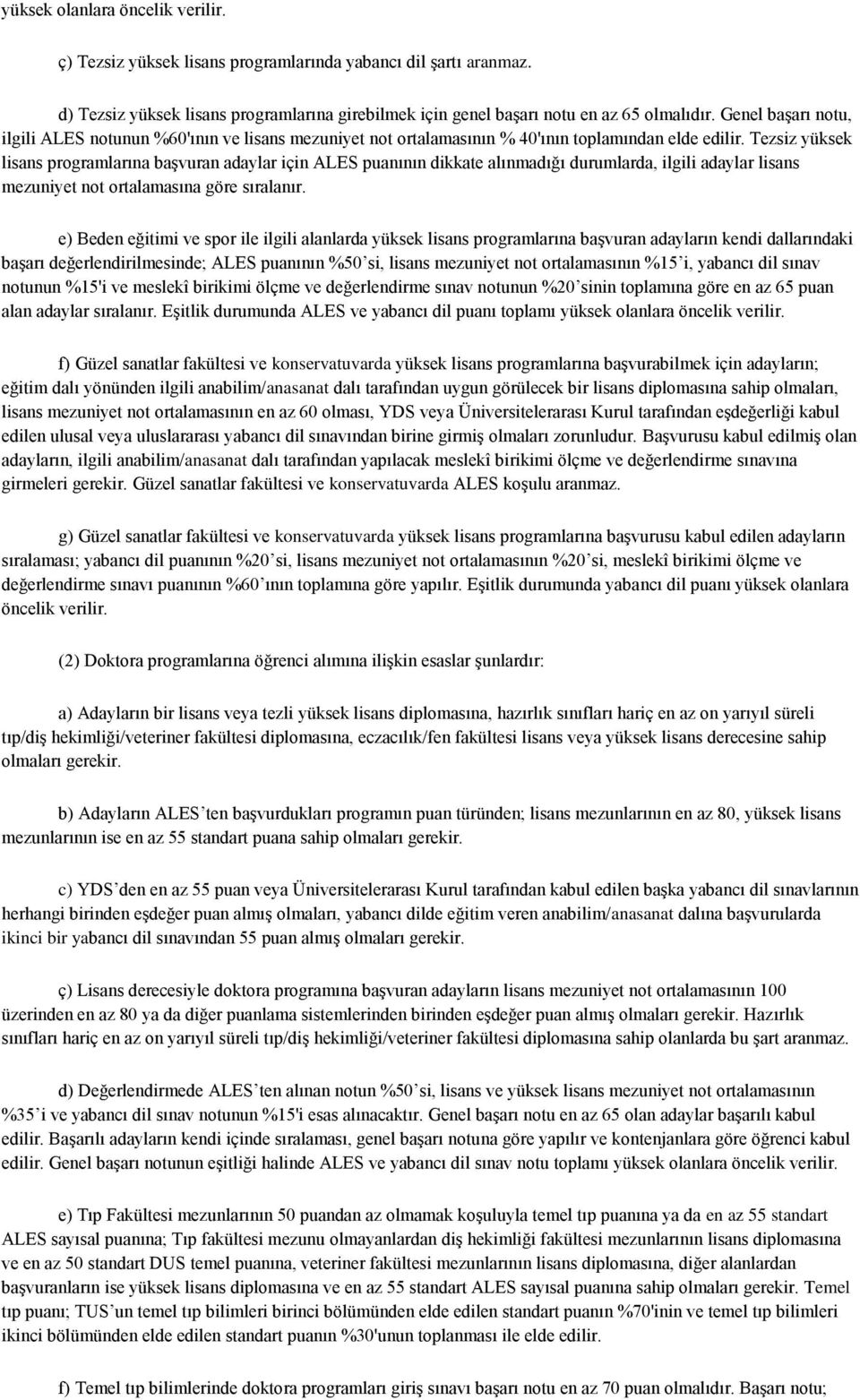 Tezsiz yüksek lisans programlarına başvuran adaylar için ALES puanının dikkate alınmadığı durumlarda, ilgili adaylar lisans mezuniyet not ortalamasına göre sıralanır.