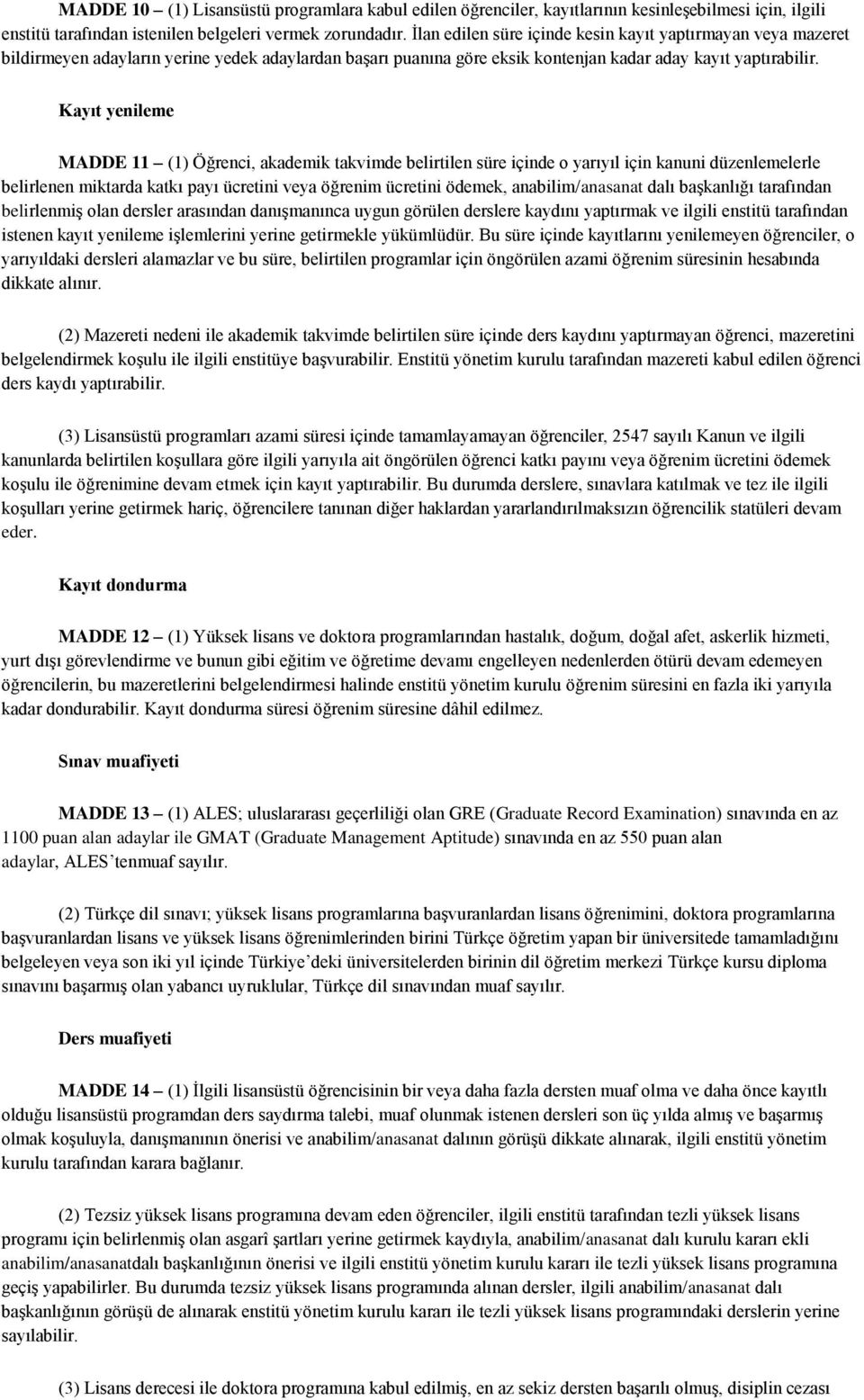 Kayıt yenileme MADDE 11 (1) Öğrenci, akademik takvimde belirtilen süre içinde o yarıyıl için kanuni düzenlemelerle belirlenen miktarda katkı payı ücretini veya öğrenim ücretini ödemek,