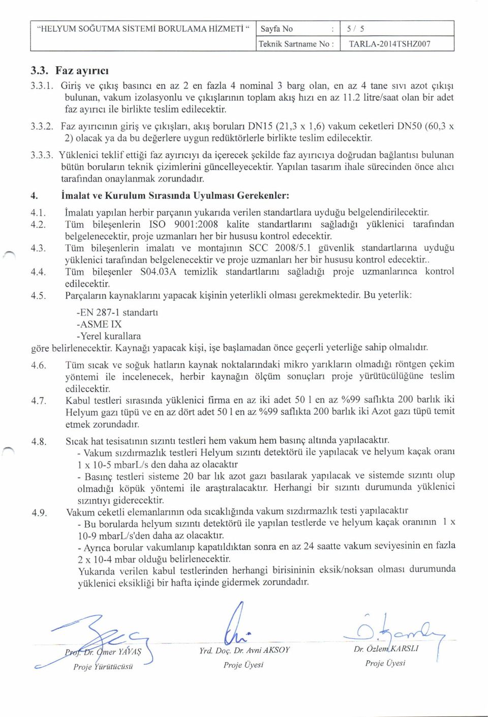 2litrelsaat olan bir adet faz aytrcr ile birlikte teslim 3.3.2. Faz ayrncrnrn girig ve Erkrqlarr, akrq borulan DN15 (21,3 x 1,6) vakum ceketleri DN50 (60,3 x 2) olacak ya da bu delerlere uygun redi.