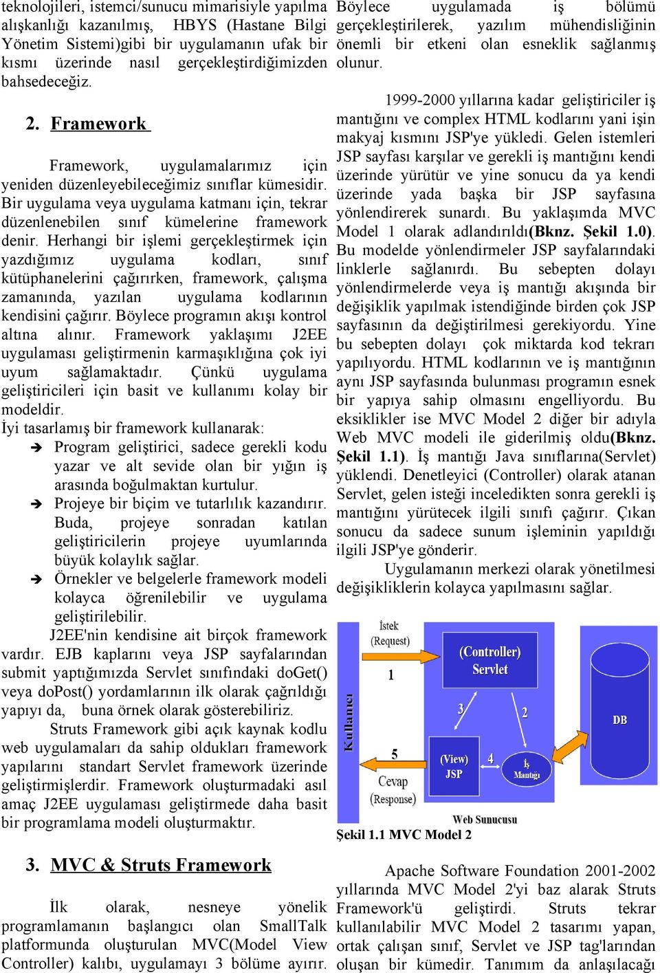 Herhangi bir işlemi gerçekleştirmek için yazdığımız uygulama kodları, sınıf kütüphanelerini çağırırken, framework, çalışma zamanında, yazılan uygulama kodlarının kendisini çağırır.