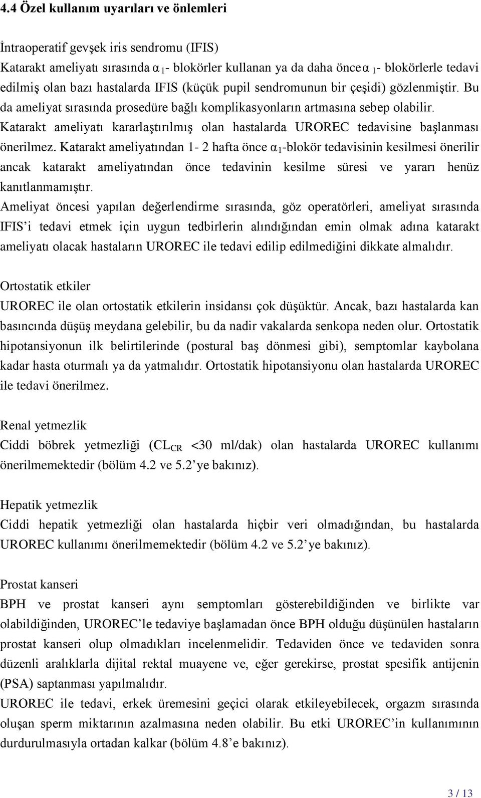 Katarakt ameliyatı kararlaştırılmış olan hastalarda UROREC tedavisine başlanması önerilmez.