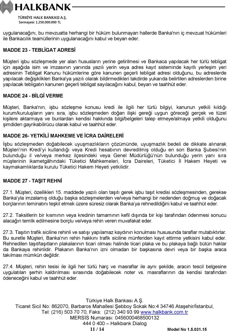 sisteminde kayıtlı yerleşim yeri adresinin Tebligat Kanunu hükümlerine göre kanunen geçerli tebligat adresi olduğunu, bu adreslerde yapılacak değişiklikleri Banka'ya yazılı olarak bildirmedikleri