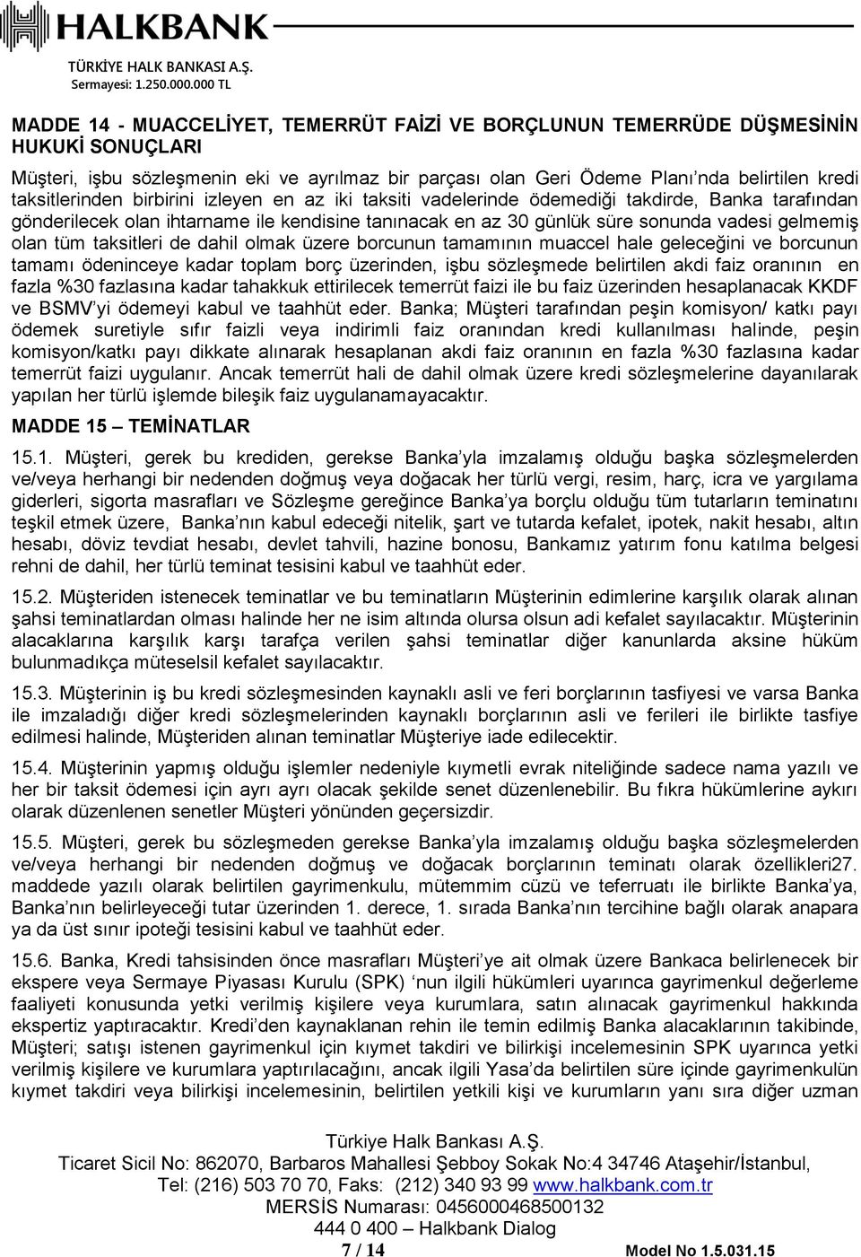 olan tüm taksitleri de dahil olmak üzere borcunun tamamının muaccel hale geleceğini ve borcunun tamamı ödeninceye kadar toplam borç üzerinden, işbu sözleşmede belirtilen akdi faiz oranının en fazla