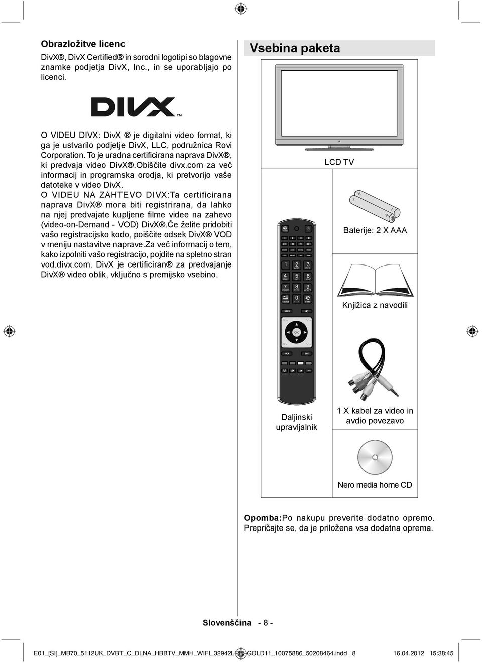 To je uradna certificirana naprava DivX, ki predvaja video DivX.Obiščite divx.com za več informacij in programska orodja, ki pretvorijo vaše datoteke v video DivX.