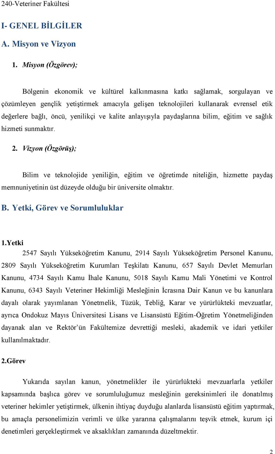 öncü, yenilikçi ve kalite anlayışıyla paydaşlarına bilim, eğitim ve sağlık hizmeti sunmaktır. 2.