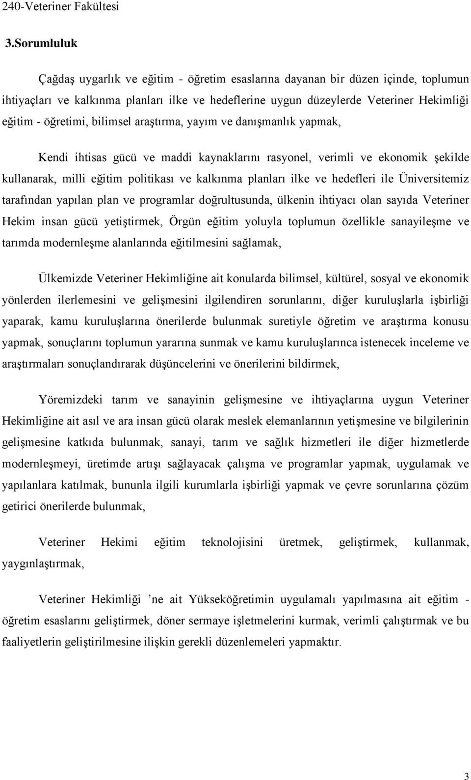 ve hedefleri ile Üniversitemiz tarafından yapılan plan ve programlar doğrultusunda, ülkenin ihtiyacı olan sayıda Veteriner Hekim insan gücü yetiştirmek, Örgün eğitim yoluyla toplumun özellikle