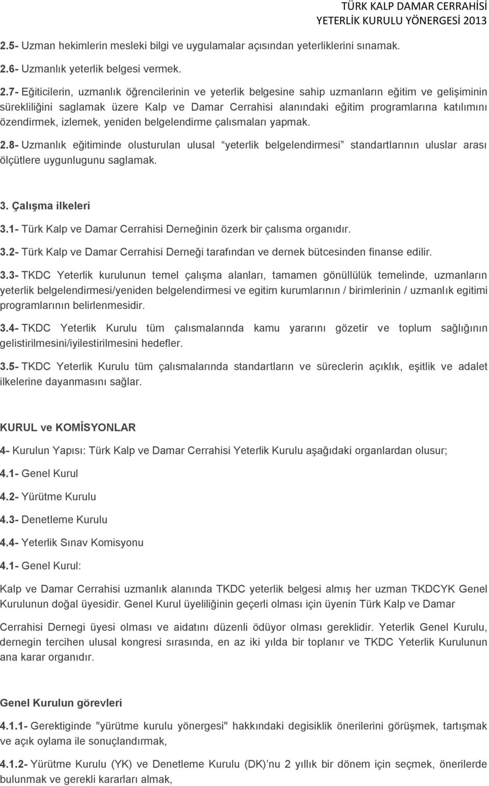 özendirmek, izlemek, yeniden belgelendirme çalısmaları yapmak. 2.8- Uzmanlık eğitiminde olusturulan ulusal yeterlik belgelendirmesi standartlarının uluslar arası ölçütlere uygunlugunu saglamak. 3.