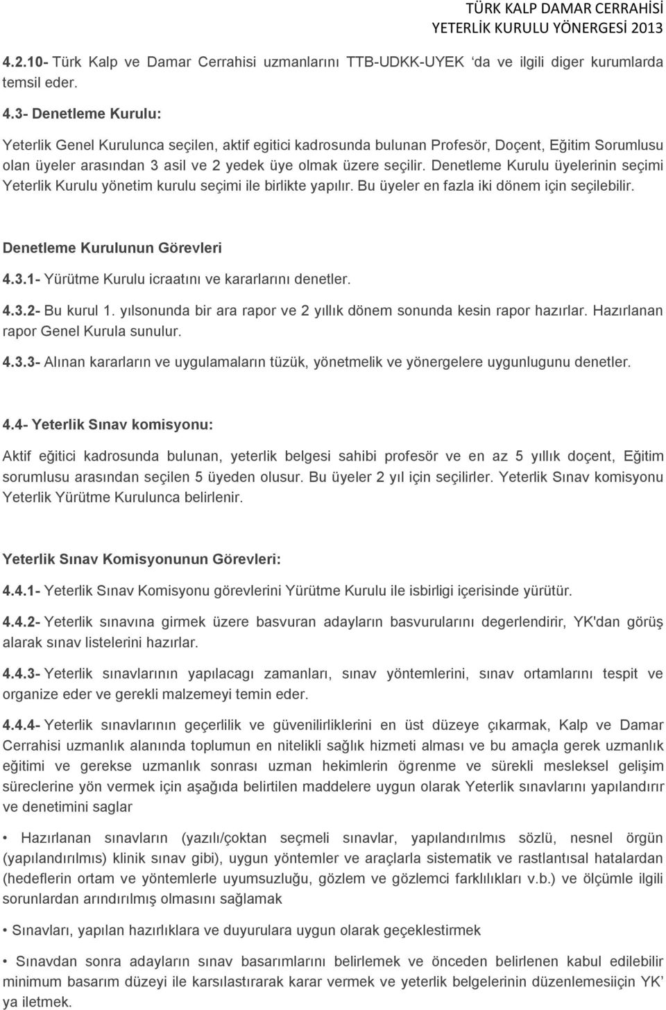 Denetleme Kurulu üyelerinin seçimi Yeterlik Kurulu yönetim kurulu seçimi ile birlikte yapılır. Bu üyeler en fazla iki dönem için seçilebilir. Denetleme Kurulunun Görevleri 4.3.