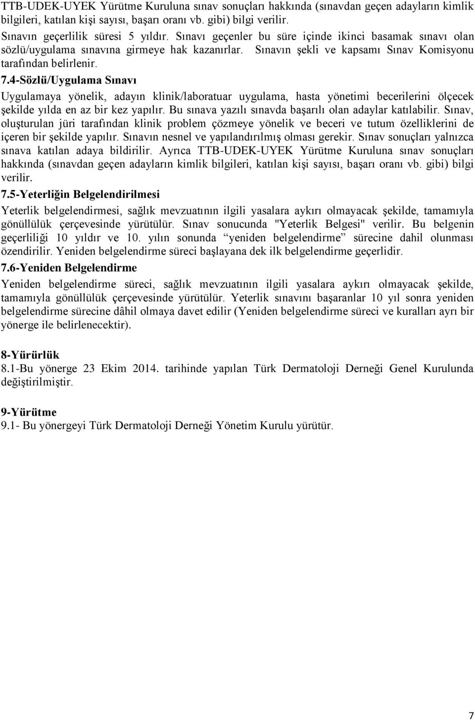 4-Sözlü/Uygulama Sınavı Uygulamaya yönelik, adayın klinik/laboratuar uygulama, hasta yönetimi becerilerini ölçecek şekilde yılda en az bir kez yapılır.