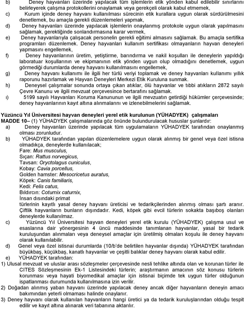 uygun olarak yapılmasını sağlamak, gerektiğinde sonlandırmasına karar vermek, e) Deney hayvanlarıyla çalışacak personelin gerekli eğitimi almasını sağlamak. Bu amaçla sertifika programları düzenlemek.