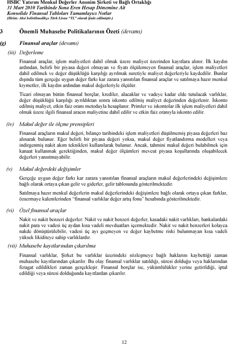 kaydedilir. Bunlar dışında tüm gerçeğe uygun değer farkı kar zarara yansıtılan finansal araçlar ve satılmaya hazır menkul kıymetler, ilk kaydın ardından makul değerleriyle ölçülür.