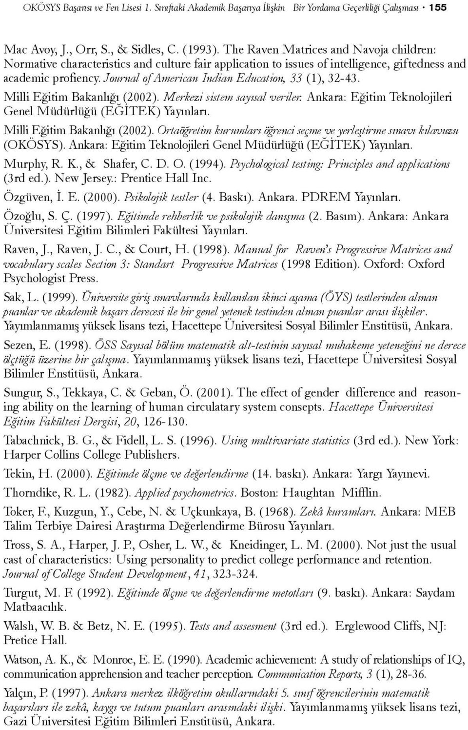 Journal of American Indian Education, 33 (1), 32-43. Milli Eðitim Bakanlýðý (2002). Merkezi sistem sayýsal veriler. Ankara: Eðitim Teknolojileri Genel Müdürlüðü (EÐÝTEK) Yayýnlarý.