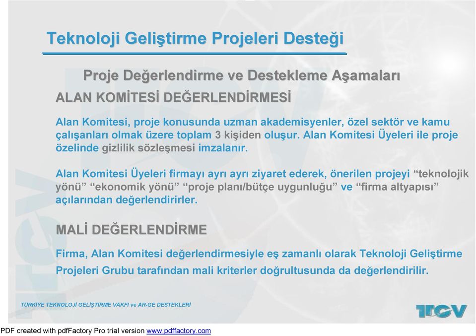 Alan Komitesi Üyeleri firmayı ayrı ayrı ziyaret ederek, önerilen projeyi teknolojik yönü ekonomik yönü proje planı/bütçe uygunluğu ve firma altyapısı açılarından