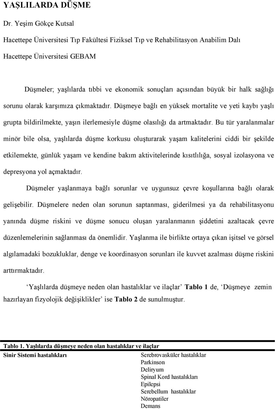 halk sağlığı sorunu olarak karşımıza çıkmaktadır. Düşmeye bağlı en yüksek mortalite ve yeti kaybı yaşlı grupta bildirilmekte, yaşın ilerlemesiyle düşme olasılığı da artmaktadır.