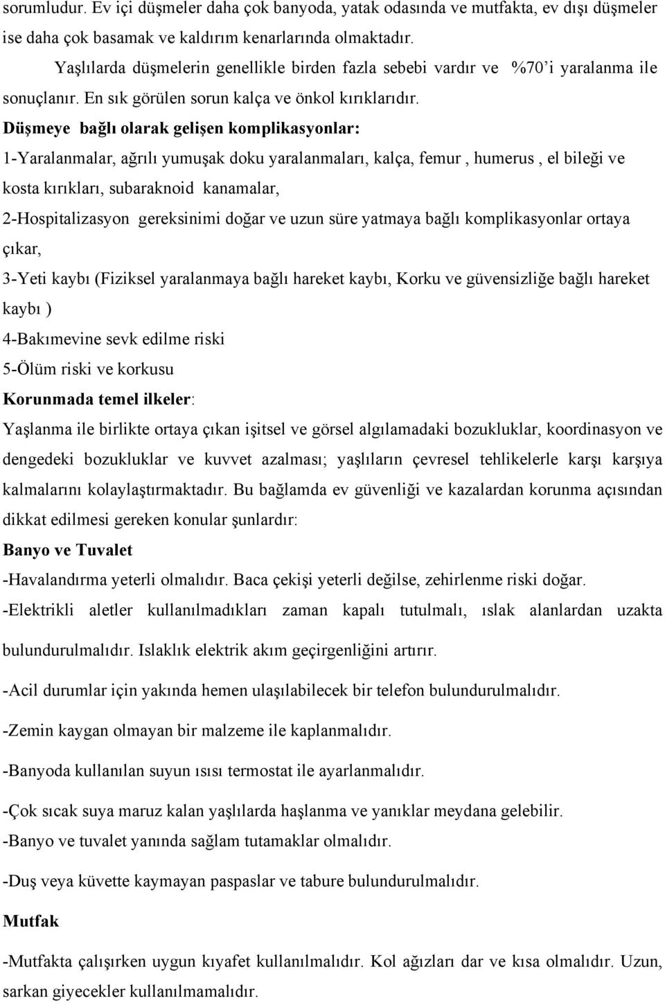 Düşmeye bağlı olarak gelişen komplikasyonlar: 1-Yaralanmalar, ağrılı yumuşak doku yaralanmaları, kalça, femur, humerus, el bileği ve kosta kırıkları, subaraknoid kanamalar, 2-Hospitalizasyon