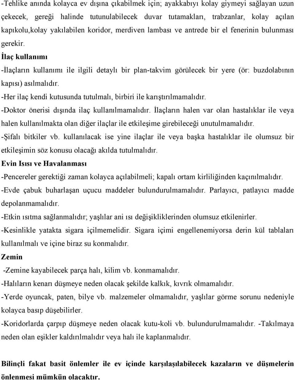 İlaç kullanımı -İlaçların kullanımı ile ilgili detaylı bir plan-takvim görülecek bir yere (ör: buzdolabının kapısı) asılmalıdır. -Her ilaç kendi kutusunda tutulmalı, birbiri ile karıştırılmamalıdır.