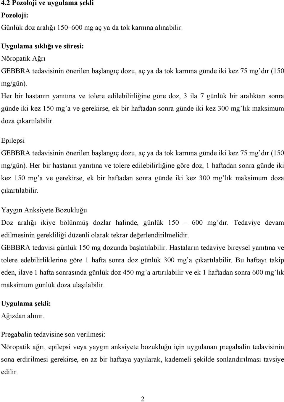 Her bir hastanın yanıtına ve tolere edilebilirliğine göre doz, 3 ila 7 günlük bir aralıktan sonra günde iki kez 150 mg a ve gerekirse, ek bir haftadan sonra günde iki kez 300 mg lık maksimum doza