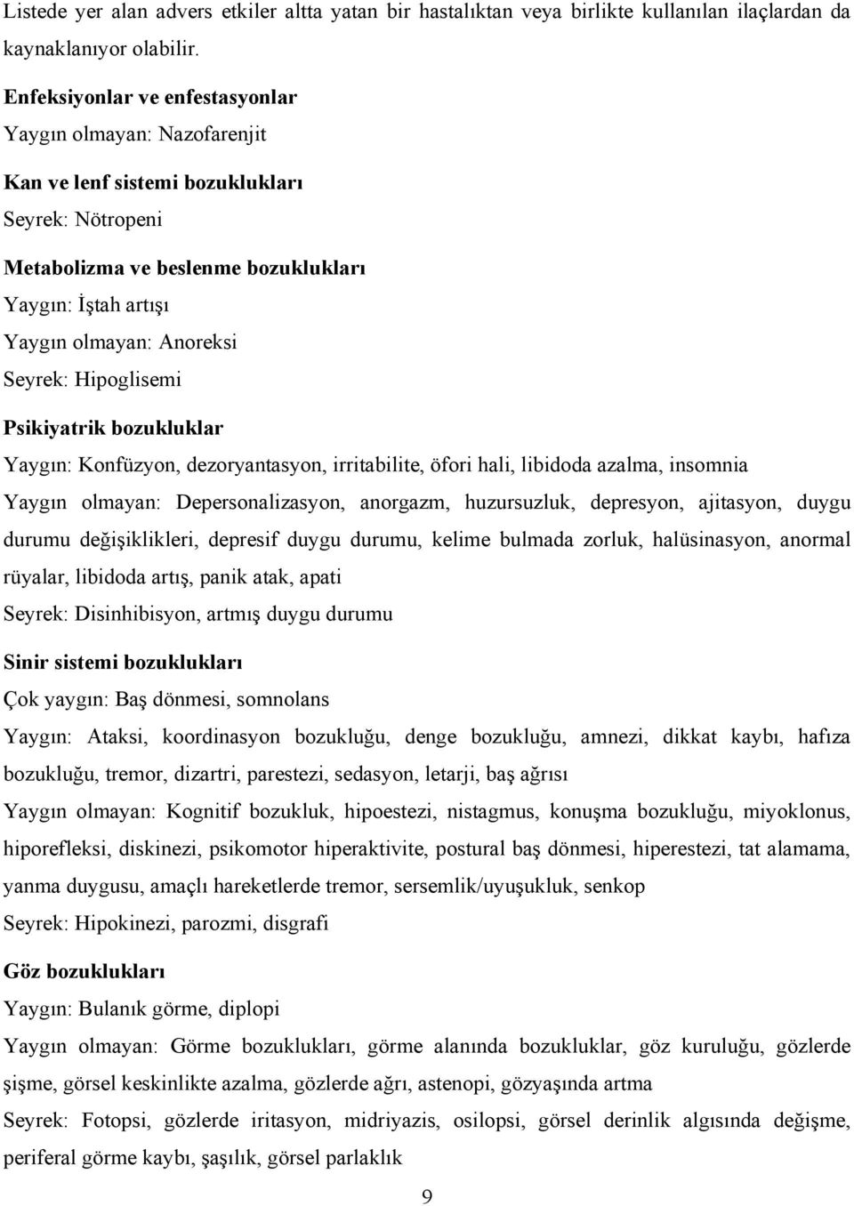 Seyrek: Hipoglisemi Psikiyatrik bozukluklar Yaygın: Konfüzyon, dezoryantasyon, irritabilite, öfori hali, libidoda azalma, insomnia Yaygın olmayan: Depersonalizasyon, anorgazm, huzursuzluk, depresyon,