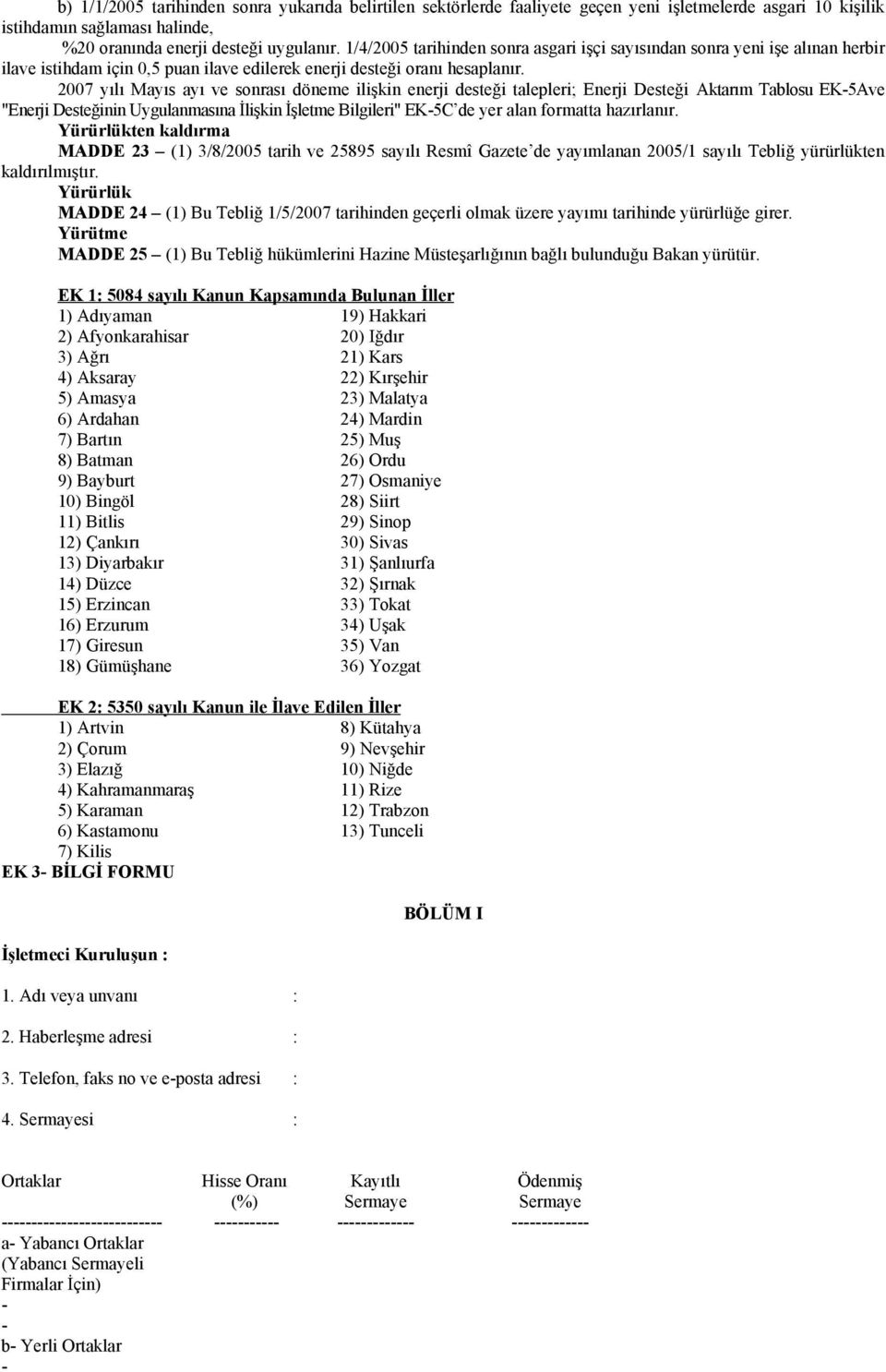 2007 yılı Mayıs ayı ve sonrası döneme ilişkin enerji desteği talepleri; Enerji Desteği Aktarım Tablosu EK-5Ave "Enerji Desteğinin Uygulanmasına İlişkin İşletme Bilgileri" EK-5C de yer alan formatta