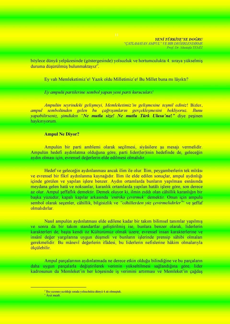 Bizler, ampul sembolünden gelen bu çağrışımların gerçekleşmesini bekliyoruz. Bunu yapabilirseniz, şimdiden Ne mutlu size! Ne mutlu Türk Ulusu na! diye peşinen haykırıyorum. Ampul Ne Diyor?