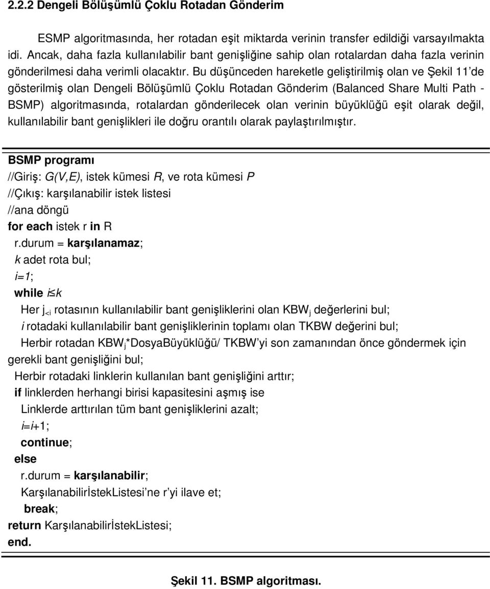 Bu düşünceden hareketle geliştirilmiş olan ve Şekil 11 de gösterilmiş olan Dengeli Bölüşümlü Çoklu Rotadan Gönderim (Balanced Share Multi Path - BSMP) algoritmasında, rotalardan gönderilecek olan