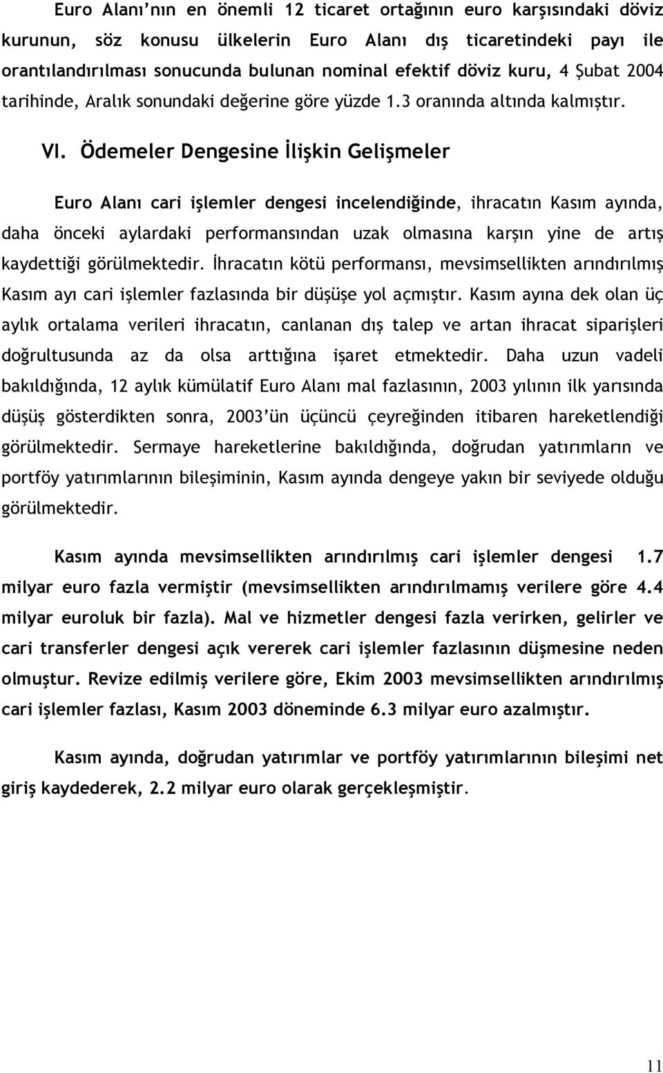 Ödemeler Dengesine İlişkin Gelişmeler Euro Alanı cari işlemler dengesi incelendiğinde, ihracatın Kasım ayında, daha önceki aylardaki performansından uzak olmasına karşın yine de artış kaydettiği