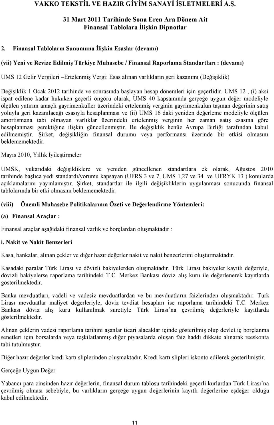 UMS 12, (i) aksi ispat edilene kadar hukuken geçerli öngörü olarak, UMS 40 kapsamında gerçeğe uygun değer modeliyle ölçülen yatırım amaçlı gayrimenkuller üzerindeki ertelenmiş verginin gayrimenkulun