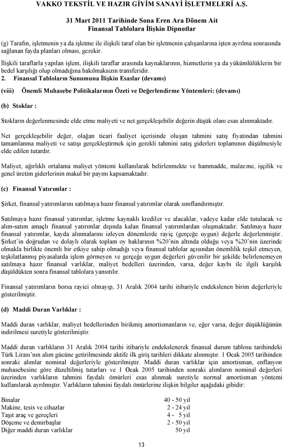 Finansal Tabloların Sunumuna İlişkin Esaslar (devamı) (viii) Önemli Muhasebe Politikalarının Özeti ve Değerlendirme Yöntemleri: (devamı) (b) Stoklar : Stokların değerlenmesinde elde etme maliyeti ve