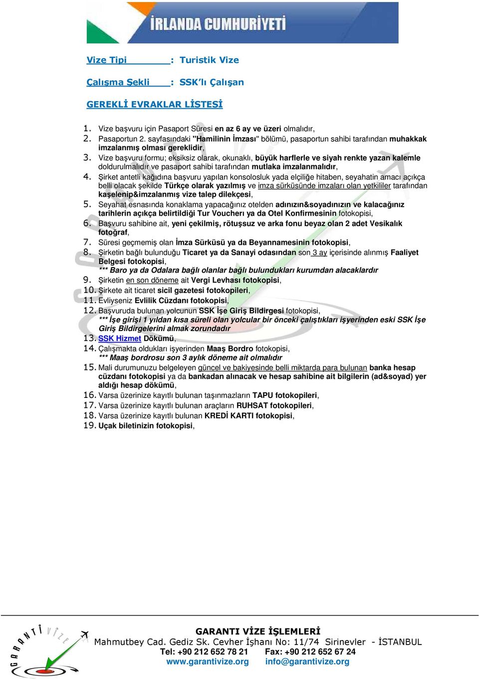 Başvuruda bulunan yolcunun SSK Đşe Giriş Bildirgesi fotokopisi, *** Đşe girişi 1 yıldan kısa süreli olan yolcular bir önceki çalıştıkları işyerinden eski SSK Đşe Giriş Bildirgelerini almak zorundadır