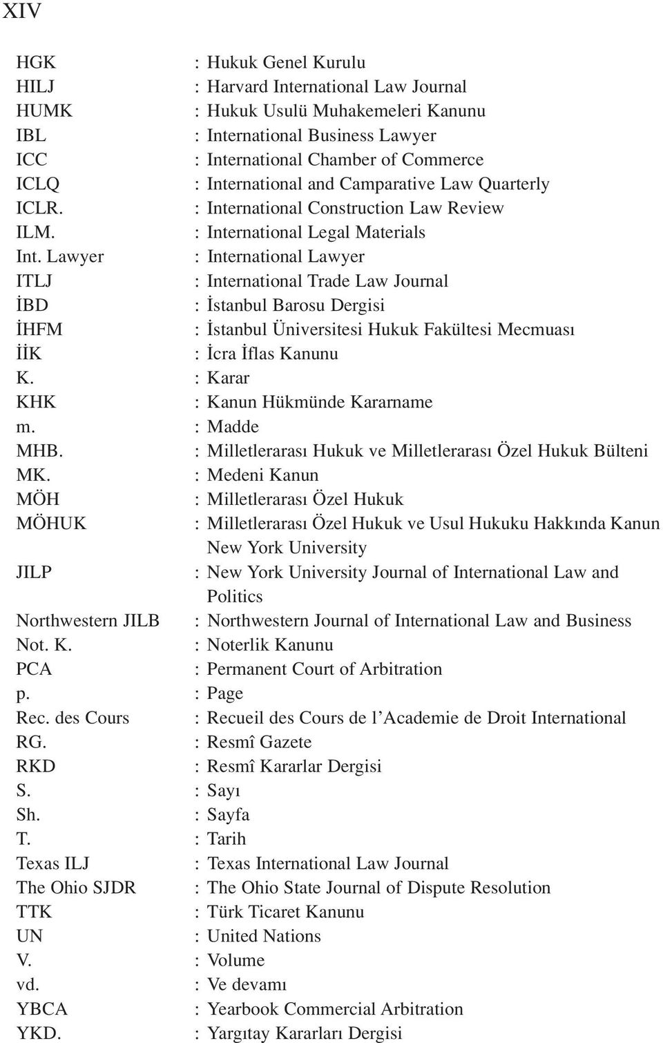 Lawyer : International Lawyer ITLJ : International Trade Law Journal BD : stanbul Barosu Dergisi HFM : stanbul Üniversitesi Hukuk Fakültesi Mecmuas K : cra flas Kanunu K.
