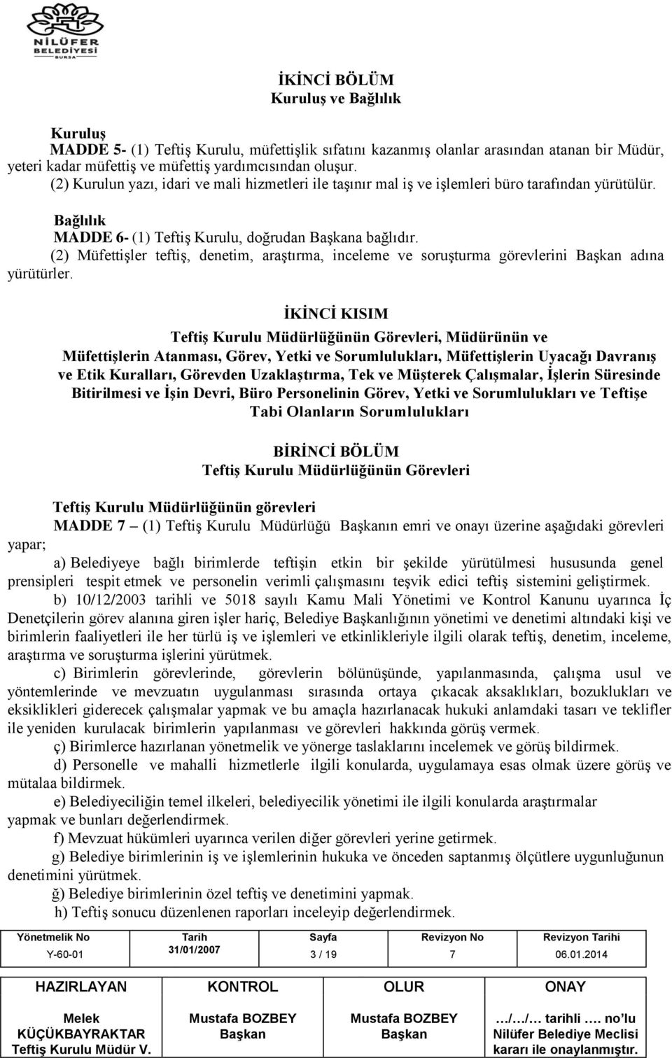 (2) Müfettişler teftiş, denetim, araştırma, inceleme ve soruşturma görevlerini adına yürütürler.