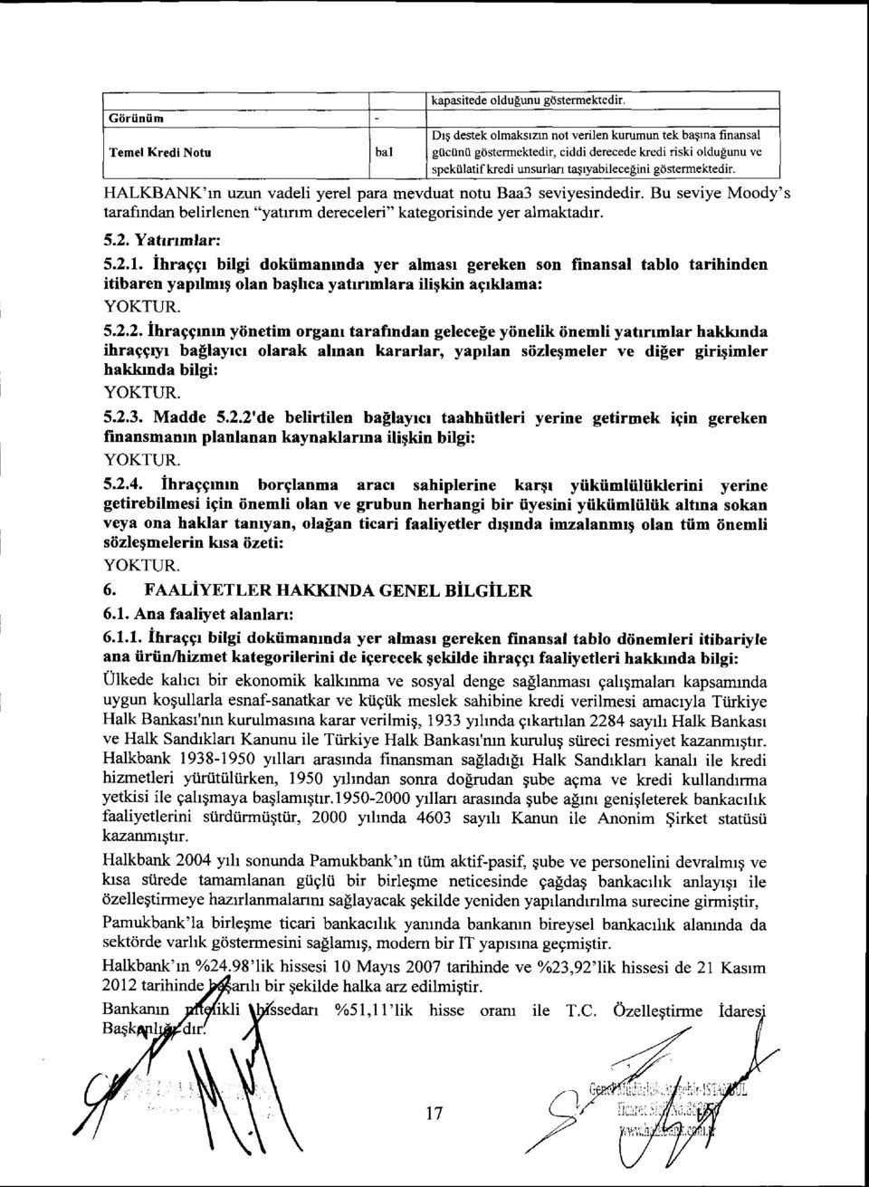 HALKBANK'In uzun vadeli yerel para mevduat notu Baa3 seviyesindedir. Bu seviye Moody's tarafindan belirlenen "yatrrrm dereceleri" kategorisinde yer almaktadrr. 5.2. Yatrnmlar: 5.2.1.