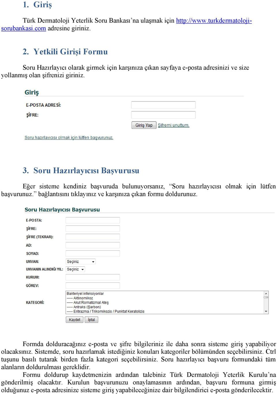 Soru Hazırlayıcısı Başvurusu Eğer sisteme kendiniz başvuruda bulunuyorsanız, Soru hazırlayıcısı olmak için lütfen başvurunuz. bağlantısını tıklayınız ve karşınıza çıkan formu doldurunuz.