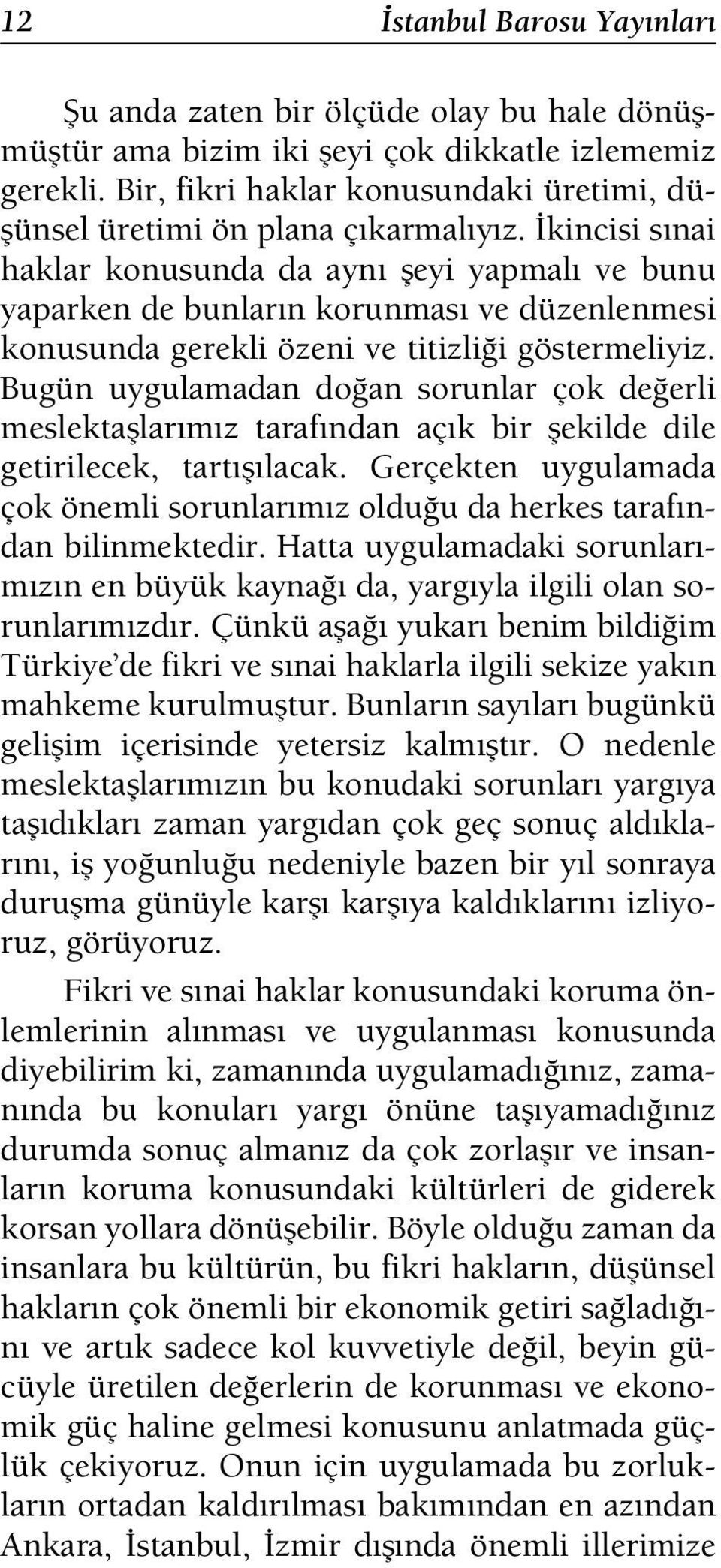 kincisi s nai haklar konusunda da ayn fleyi yapmal ve bunu yaparken de bunlar n korunmas ve düzenlenmesi konusunda gerekli özeni ve titizli i göstermeliyiz.