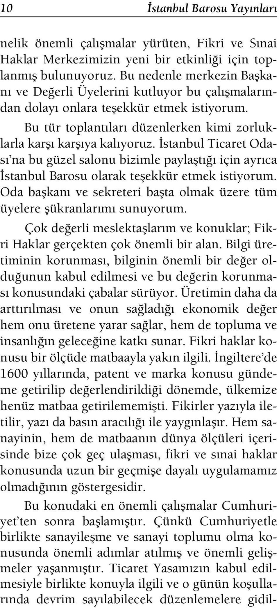 stanbul Ticaret Odas na bu güzel salonu bizimle paylaflt için ayr ca stanbul Barosu olarak teflekkür etmek istiyorum. Oda baflkan ve sekreteri baflta olmak üzere tüm üyelere flükranlar m sunuyorum.