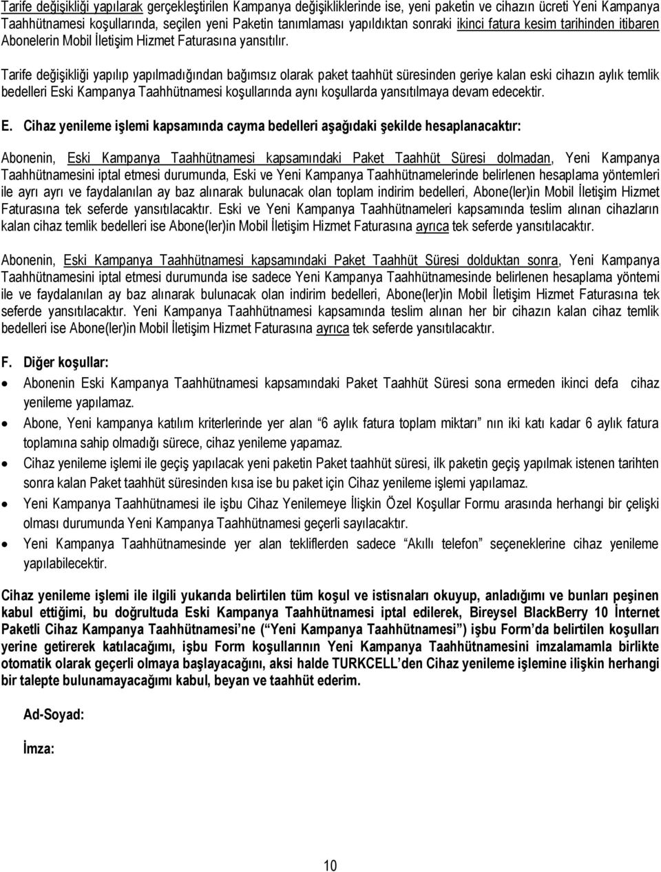 Tarife değişikliği yapılıp yapılmadığından bağımsız olarak paket taahhüt süresinden geriye kalan eski cihazın aylık temlik bedelleri Eski Kampanya Taahhütnamesi koşullarında aynı koşullarda