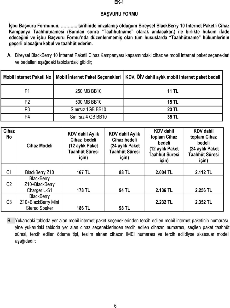 Bireysel BlackBerry 10 İnternet Paketli Cihaz Kampanyası kapsamındaki cihaz ve mobil internet paket seçenekleri ve bedelleri aşağıdaki tablolardaki gibidir; Mobil Internet Paketi No Mobil İnternet