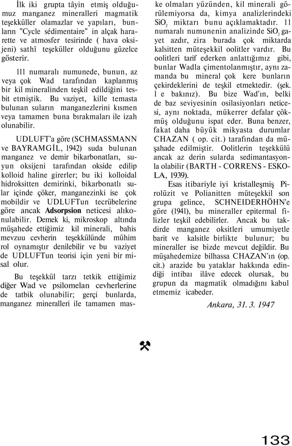 Bu vaziyet, kille temasta bulunan suların manganezlerini kısmen veya tamamen buna bırakmaları ile izah olunabilir.