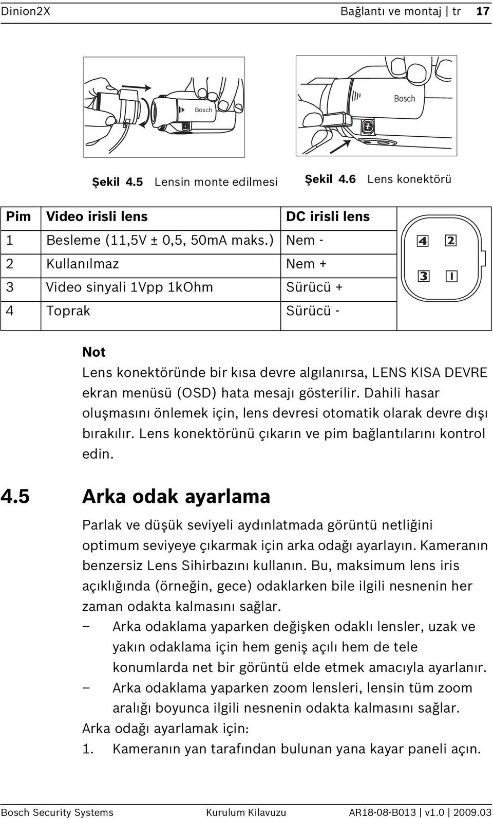 Dahili hasar oluşmasını önlemek için, lens devresi otomatik olarak devre dışı bırakılır. Lens konektörünü çıkarın ve pim bağlantılarını kontrol edin. 4.