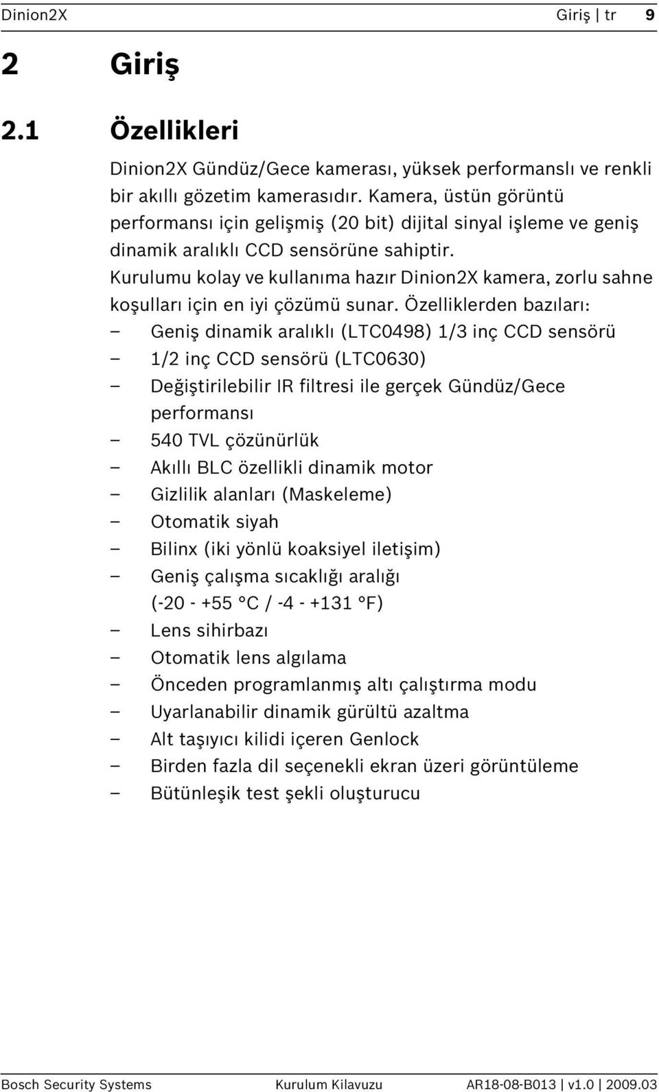 Kurulumu kolay ve kullanıma hazır Dinion2X kamera, zorlu sahne koşulları için en iyi çözümü sunar.