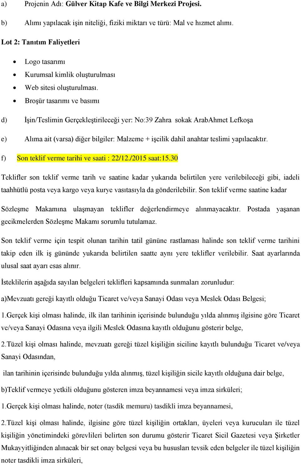 Broşür tasarımı ve basımı d) İşin/Teslimin Gerçekleştirileceği yer: No:39 Zahra sokak ArabAhmet Lefkoşa e) Alıma ait (varsa) diğer bilgiler: Malzeme + işcilik dahil anahtar teslimi yapılacaktır.